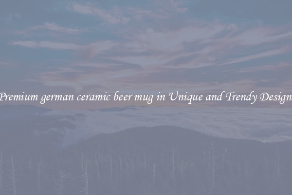 Premium german ceramic beer mug in Unique and Trendy Designs