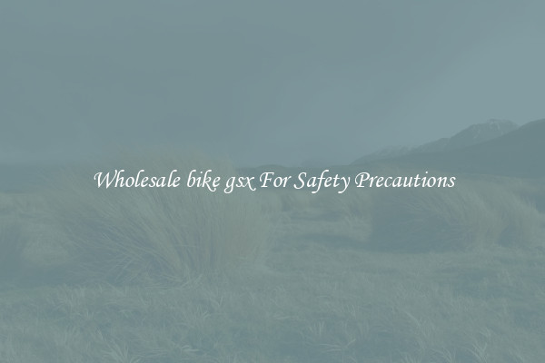 Wholesale bike gsx For Safety Precautions