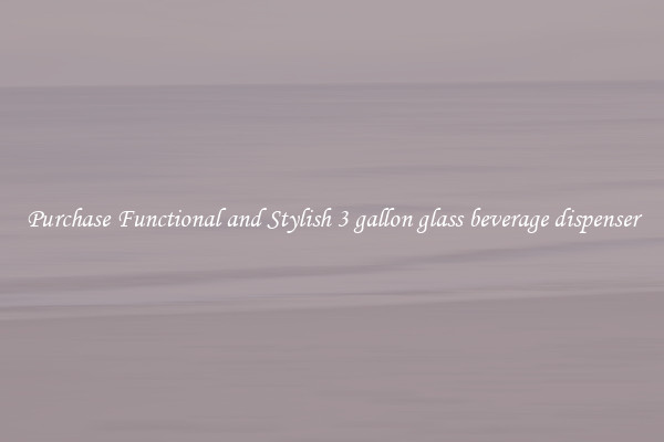Purchase Functional and Stylish 3 gallon glass beverage dispenser