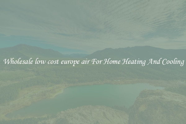 Wholesale low cost europe air For Home Heating And Cooling