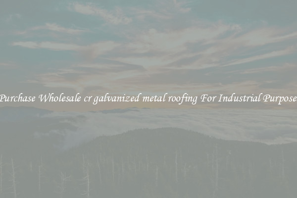 Purchase Wholesale cr galvanized metal roofing For Industrial Purposes
