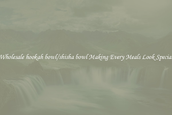 Wholesale hookah bowl/shisha bowl Making Every Meals Look Special