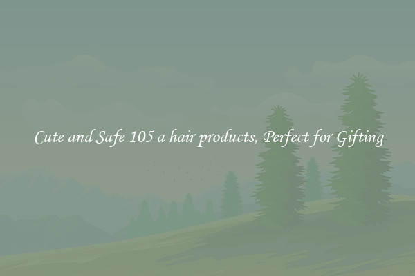Cute and Safe 105 a hair products, Perfect for Gifting