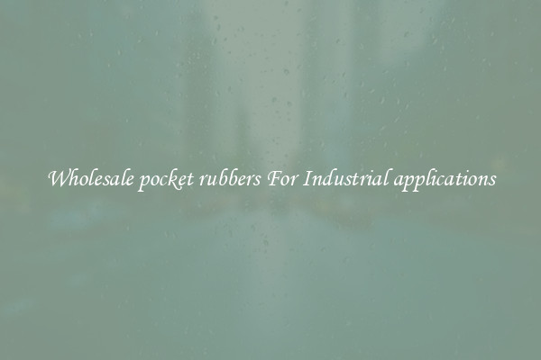 Wholesale pocket rubbers For Industrial applications