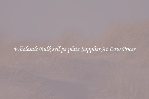 Wholesale Bulk sell pe plate Supplier At Low Prices