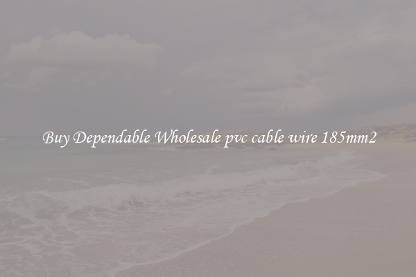 Buy Dependable Wholesale pvc cable wire 185mm2