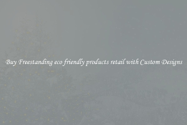 Buy Freestanding eco friendly products retail with Custom Designs