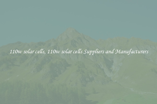 110w solar cells, 110w solar cells Suppliers and Manufacturers