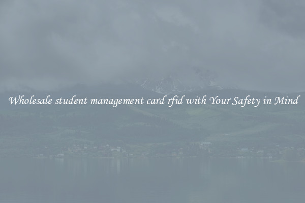 Wholesale student management card rfid with Your Safety in Mind
