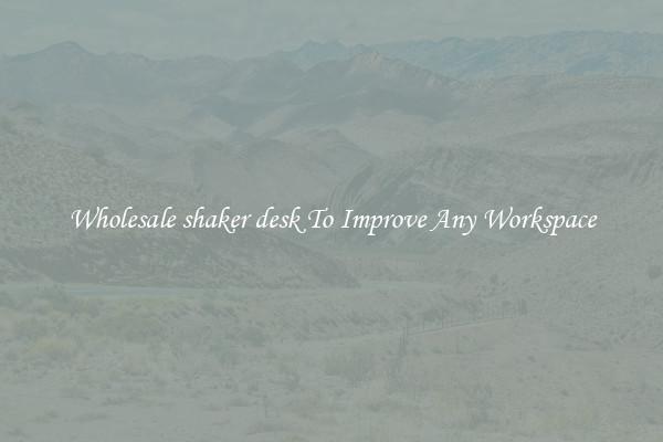 Wholesale shaker desk To Improve Any Workspace