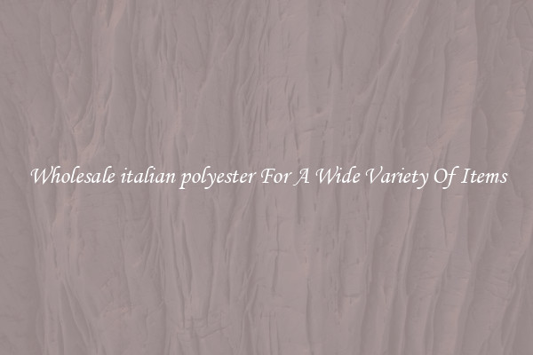 Wholesale italian polyester For A Wide Variety Of Items