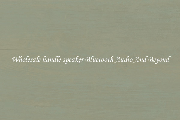 Wholesale handle speaker Bluetooth Audio And Beyond