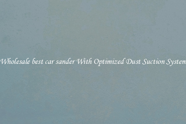 Wholesale best car sander With Optimized Dust Suction System