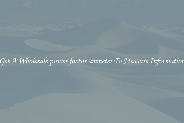 Get A Wholesale power factor ammeter To Measure Information