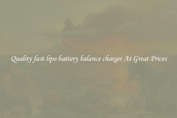 Quality fast lipo battery balance charger At Great Prices