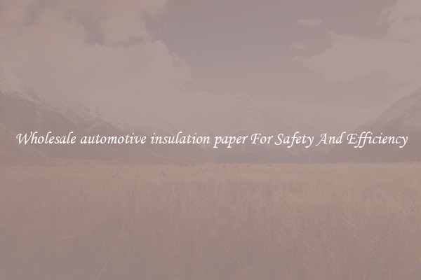 Wholesale automotive insulation paper For Safety And Efficiency