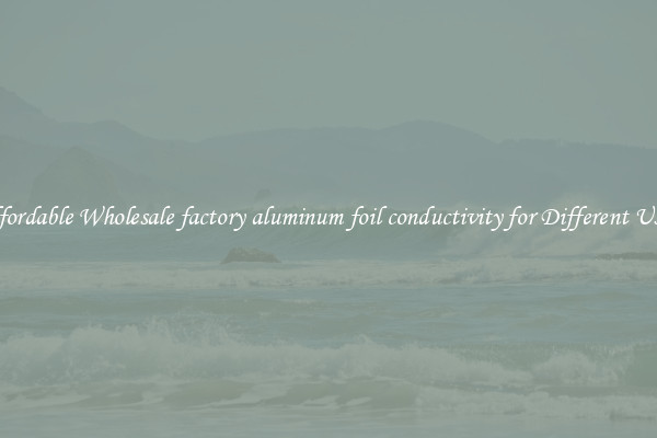Affordable Wholesale factory aluminum foil conductivity for Different Uses 