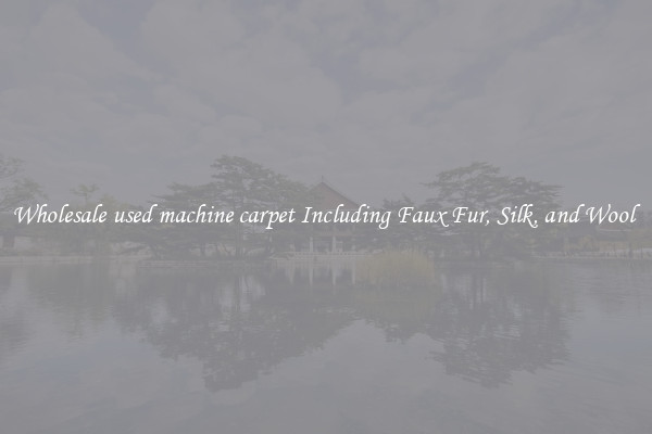 Wholesale used machine carpet Including Faux Fur, Silk, and Wool 