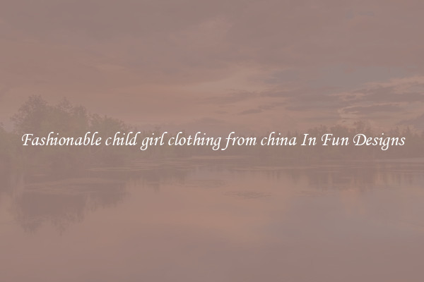 Fashionable child girl clothing from china In Fun Designs