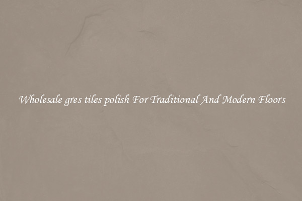 Wholesale gres tiles polish For Traditional And Modern Floors