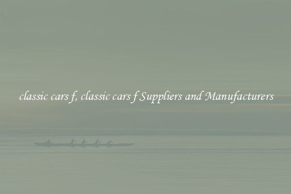classic cars f, classic cars f Suppliers and Manufacturers