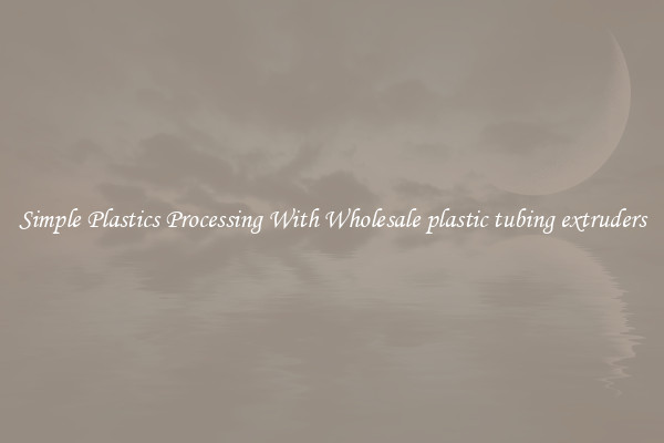 Simple Plastics Processing With Wholesale plastic tubing extruders