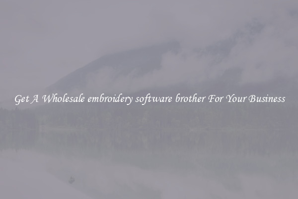 Get A Wholesale embroidery software brother For Your Business