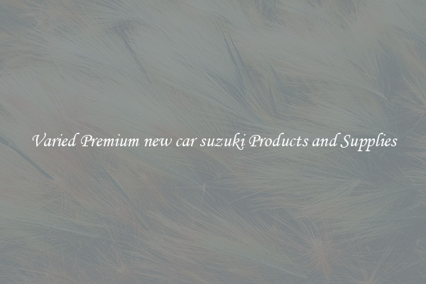Varied Premium new car suzuki Products and Supplies
