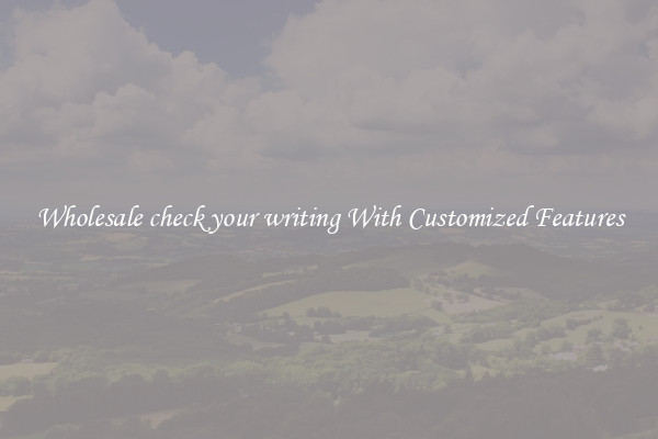 Wholesale check your writing With Customized Features