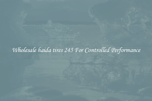 Wholesale haida tires 245 For Controlled Performance