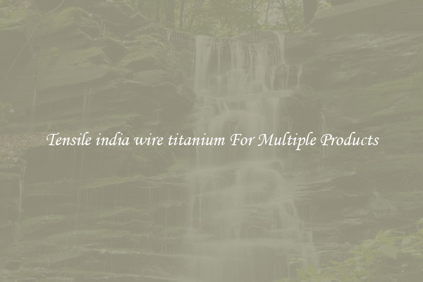 Tensile india wire titanium For Multiple Products