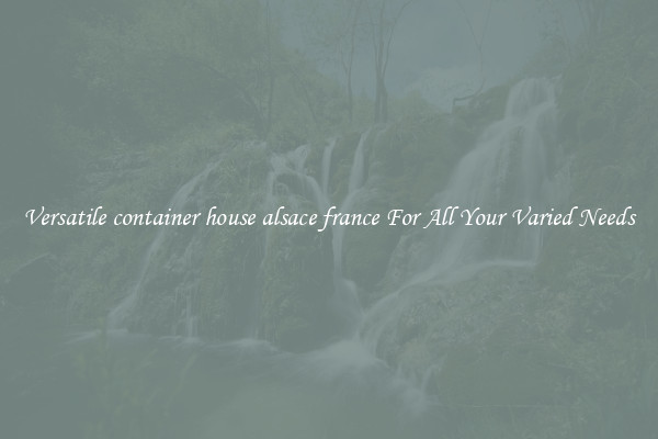 Versatile container house alsace france For All Your Varied Needs