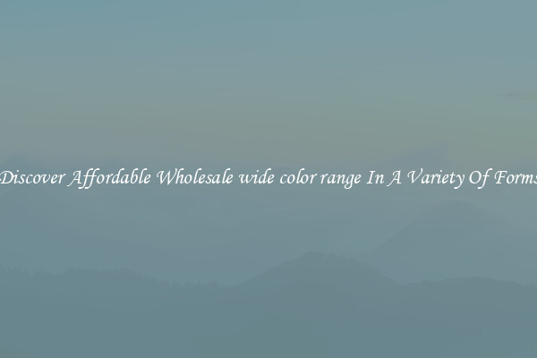 Discover Affordable Wholesale wide color range In A Variety Of Forms