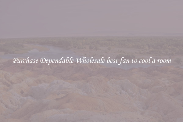 Purchase Dependable Wholesale best fan to cool a room