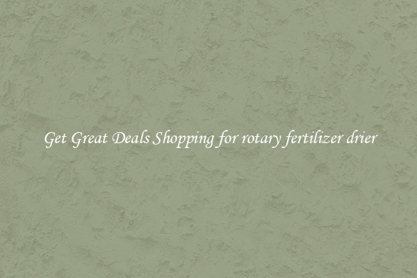 Get Great Deals Shopping for rotary fertilizer drier