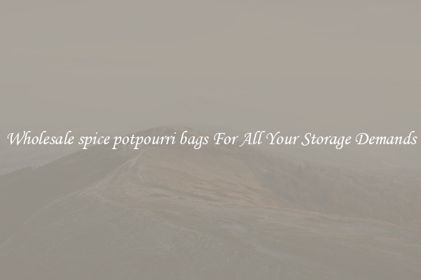 Wholesale spice potpourri bags For All Your Storage Demands