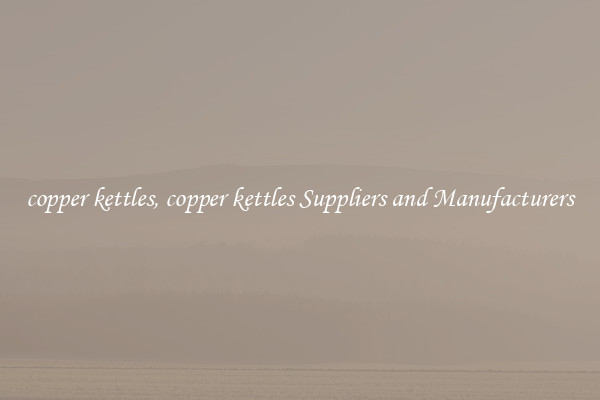 copper kettles, copper kettles Suppliers and Manufacturers