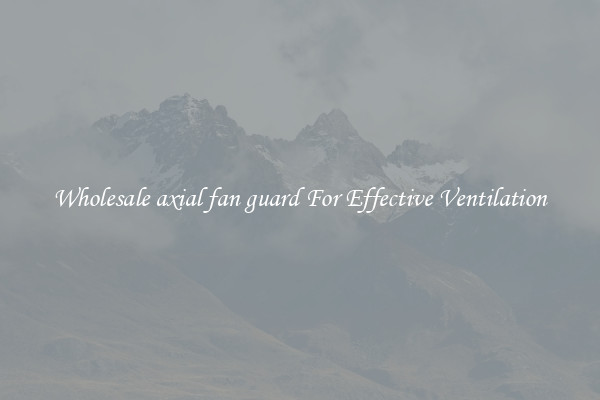 Wholesale axial fan guard For Effective Ventilation