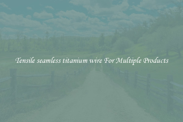 Tensile seamless titanium wire For Multiple Products