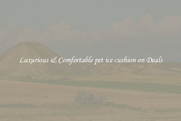 Luxurious & Comfortable pet ice cushion on Deals
