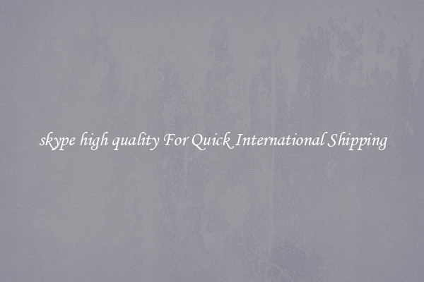 skype high quality For Quick International Shipping