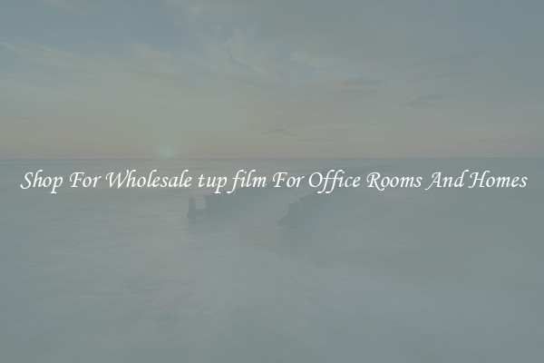 Shop For Wholesale tup film For Office Rooms And Homes