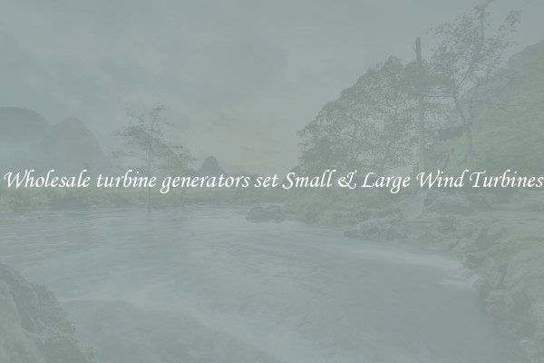 Wholesale turbine generators set Small & Large Wind Turbines