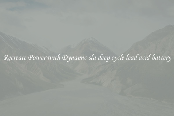 Recreate Power with Dynamic sla deep cycle lead acid battery