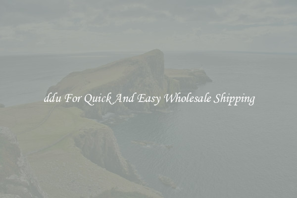 ddu For Quick And Easy Wholesale Shipping