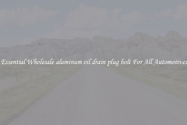 Essential Wholesale aluminum oil drain plug bolt For All Automotives