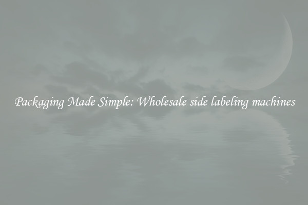 Packaging Made Simple: Wholesale side labeling machines