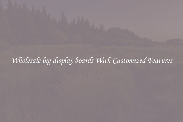 Wholesale big display boards With Customized Features