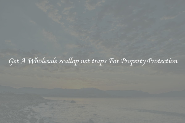 Get A Wholesale scallop net traps For Property Protection