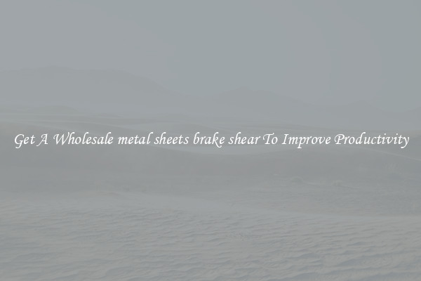 Get A Wholesale metal sheets brake shear To Improve Productivity